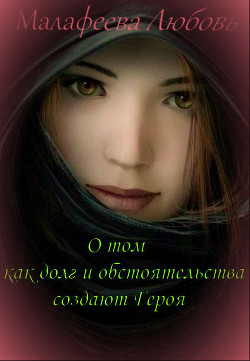 О том как долг и обстоятельства создают Героя [СИ] - Малафеева Любовь Николаевна
